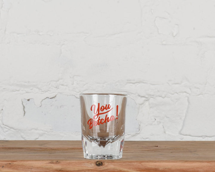 You Betcha Shot Glass