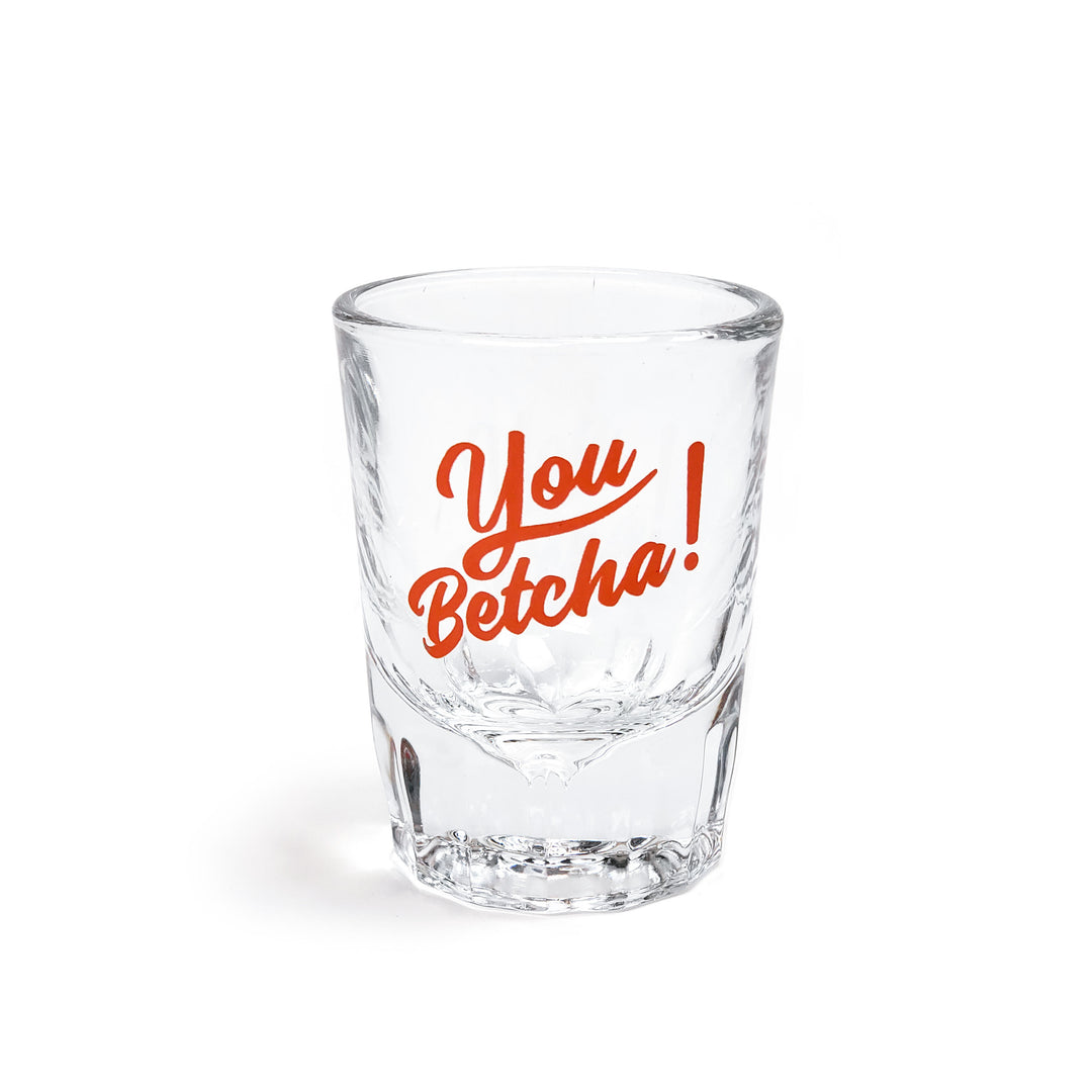 You Betcha Shot Glass